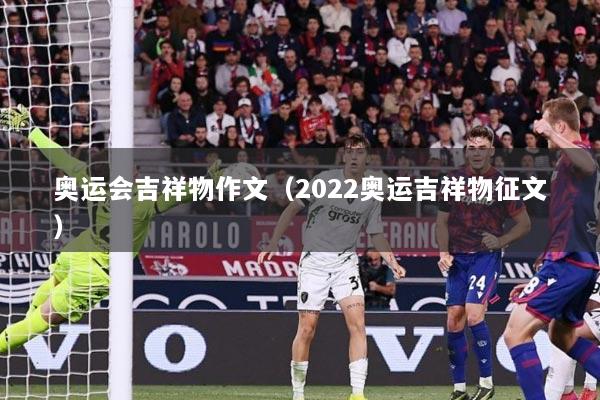 奥运会吉祥物作文（2022奥运吉祥物征文）