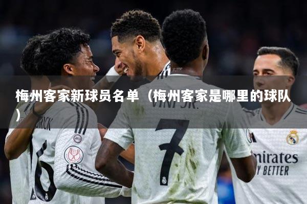梅州客家新球员名单（梅州客家是哪里的球队）
