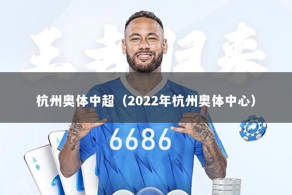 杭州奥体中超（2022年杭州奥体中心）