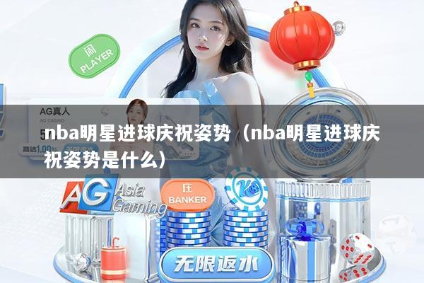 nba明星进球庆祝姿势（nba明星进球庆祝姿势是什么）