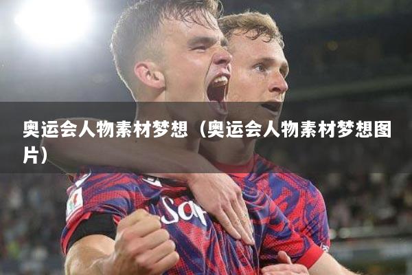 奥运会人物素材梦想（奥运会人物素材梦想图片）