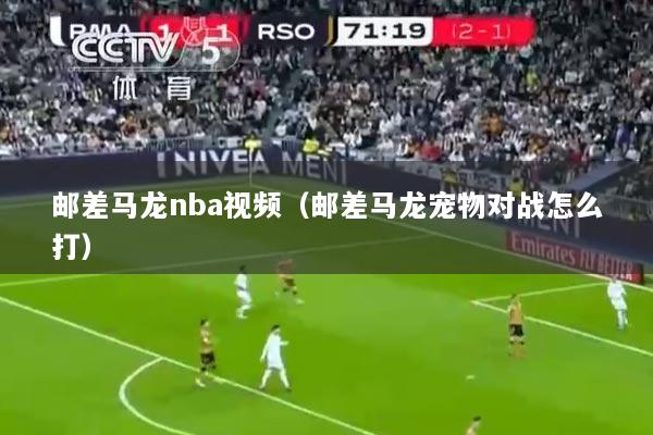 邮差马龙nba视频（邮差马龙宠物对战怎么打）