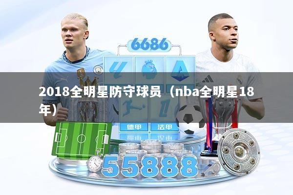 2018全明星防守球员（nba全明星18年）