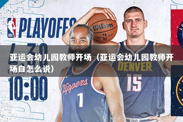 亚运会幼儿园教师开场（亚运会幼儿园教师开场白怎么说）