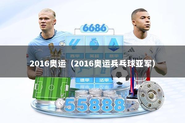 2016奥运（2016奥运兵乓球亚军）