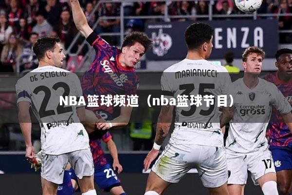 NBA篮球频道（nba篮球节目）